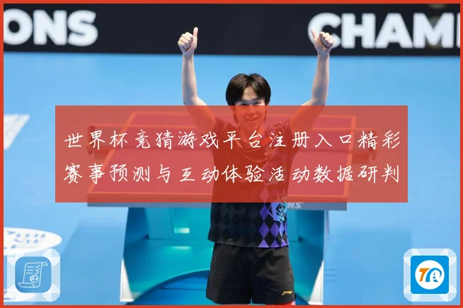世界杯竞猜游戏平台注册入口精彩赛事预测与互动体验活动数据研判-深度解析