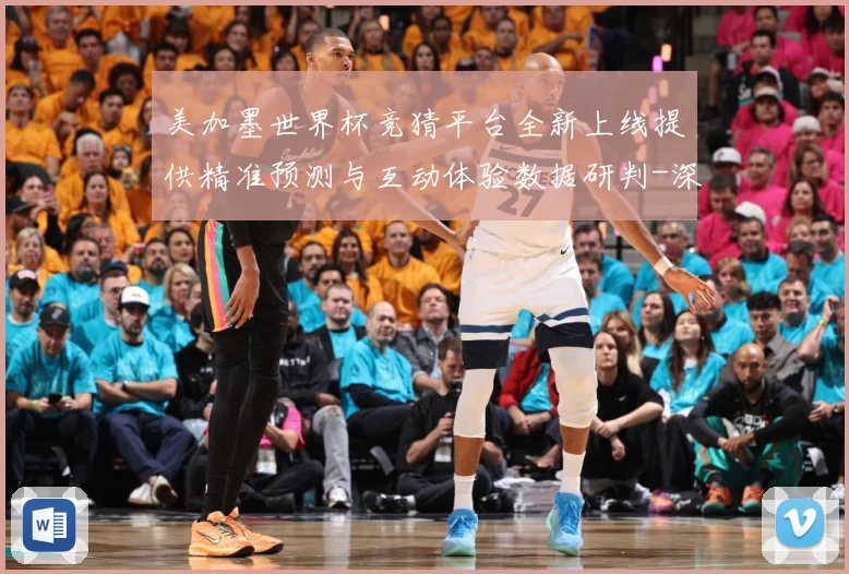 美加墨世界杯竞猜平台全新上线提供精准预测与互动体验数据研判-深度解析