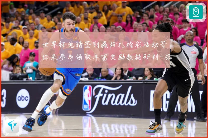 世界杯竞猜签到赢好礼精彩活动等你来参与领取丰富奖励数据研判-深度解析
