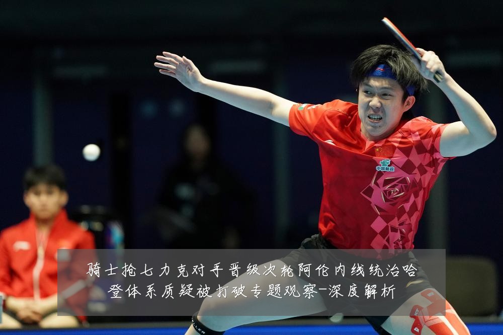骑士抢七力克对手晋级次轮阿伦内线统治哈登体系质疑被打破专题观察-深度解析