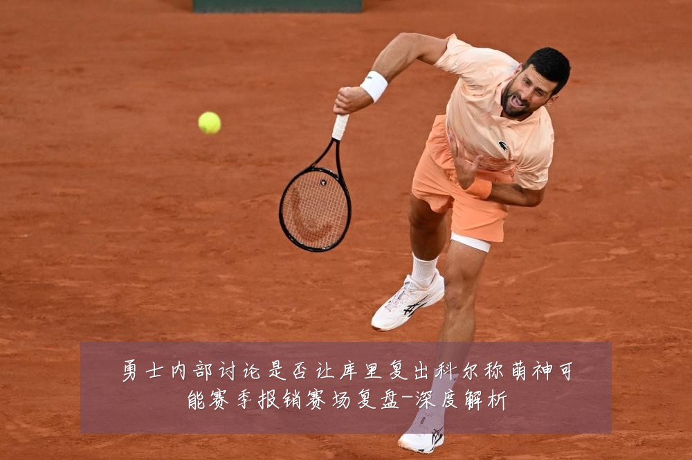 勇士内部讨论是否让库里复出科尔称萌神可能赛季报销赛场复盘-深度解析
