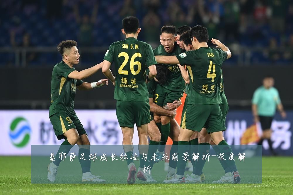 基耶萨足球成长轨迹与未来前景解析-深度解析